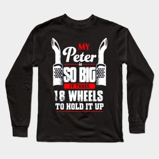 My Peter is so big it take 18 wheels to hold it up Long Sleeve T-Shirt